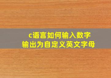 c语言如何输入数字输出为自定义英文字母