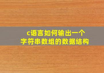 c语言如何输出一个字符串数组的数据结构