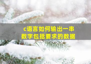 c语言如何输出一串数字包括要求的数据