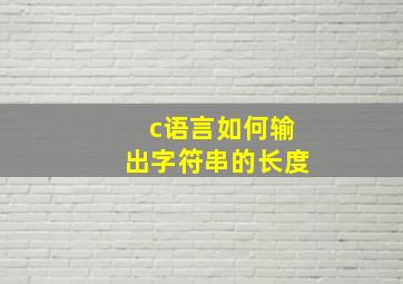 c语言如何输出字符串的长度