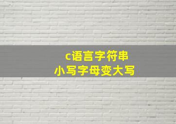 c语言字符串小写字母变大写