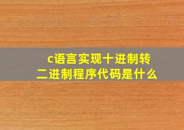 c语言实现十进制转二进制程序代码是什么