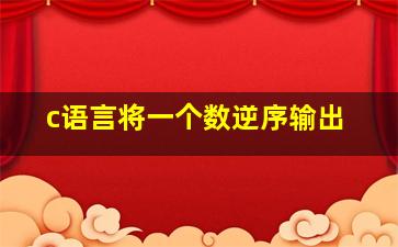 c语言将一个数逆序输出