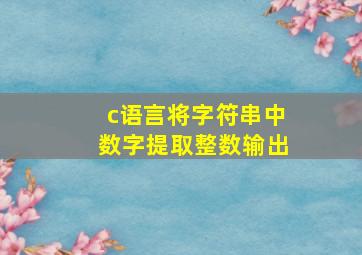 c语言将字符串中数字提取整数输出