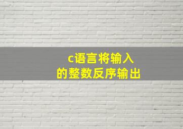 c语言将输入的整数反序输出