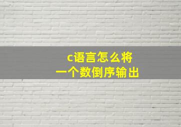 c语言怎么将一个数倒序输出