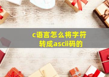 c语言怎么将字符转成ascii码的