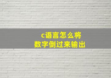 c语言怎么将数字倒过来输出