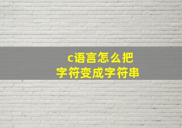 c语言怎么把字符变成字符串