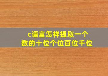 c语言怎样提取一个数的十位个位百位千位