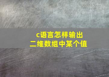 c语言怎样输出二维数组中某个值