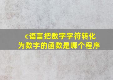 c语言把数字字符转化为数字的函数是哪个程序