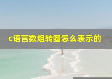 c语言数组转圈怎么表示的