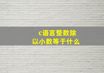 c语言整数除以小数等于什么