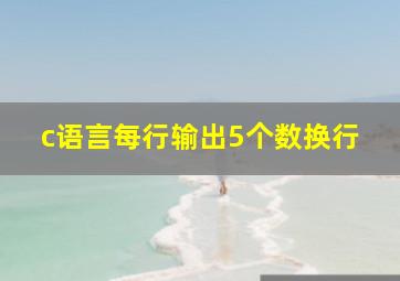 c语言每行输出5个数换行