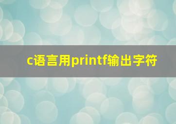 c语言用printf输出字符