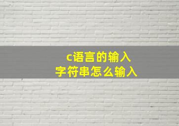 c语言的输入字符串怎么输入