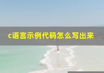 c语言示例代码怎么写出来