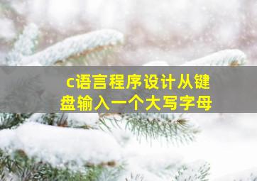 c语言程序设计从键盘输入一个大写字母