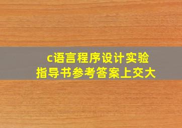 c语言程序设计实验指导书参考答案上交大