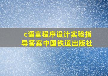 c语言程序设计实验指导答案中国铁道出版社