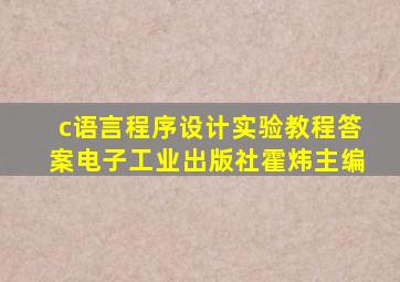 c语言程序设计实验教程答案电子工业出版社霍炜主编