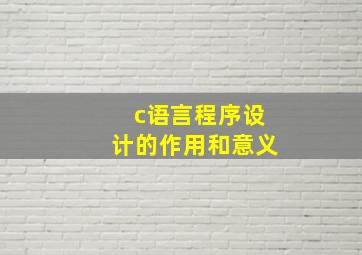 c语言程序设计的作用和意义