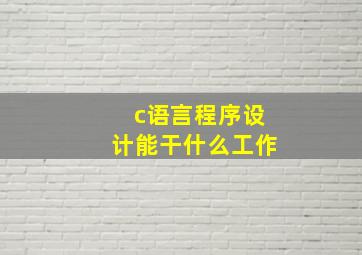 c语言程序设计能干什么工作