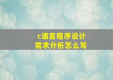 c语言程序设计需求分析怎么写