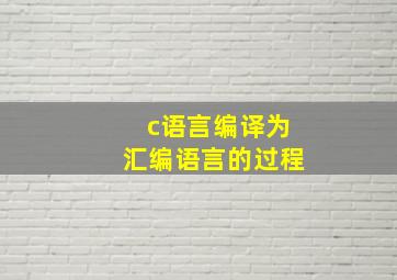 c语言编译为汇编语言的过程