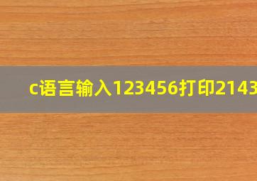 c语言输入123456打印214365