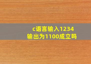 c语言输入1234输出为1100成立吗