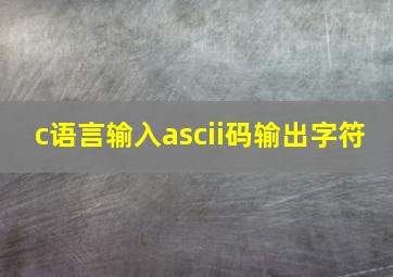 c语言输入ascii码输出字符