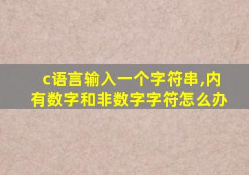 c语言输入一个字符串,内有数字和非数字字符怎么办