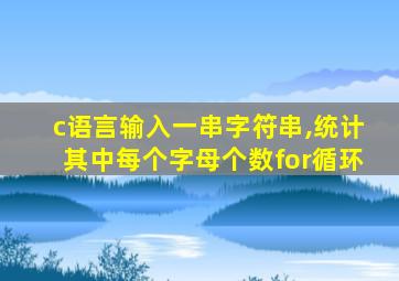 c语言输入一串字符串,统计其中每个字母个数for循环