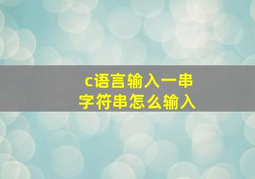 c语言输入一串字符串怎么输入