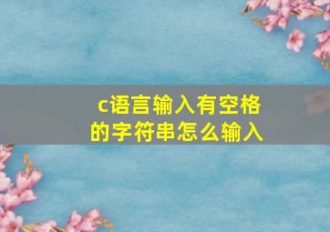 c语言输入有空格的字符串怎么输入