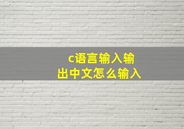 c语言输入输出中文怎么输入