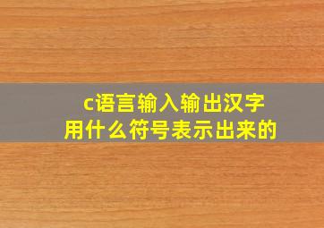 c语言输入输出汉字用什么符号表示出来的