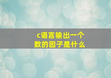 c语言输出一个数的因子是什么