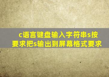 c语言键盘输入字符串s按要求把s输出到屏幕格式要求