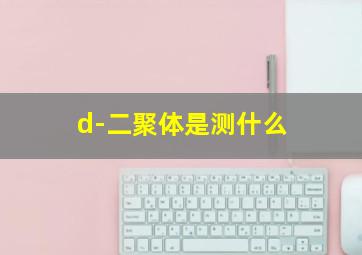 d-二聚体是测什么