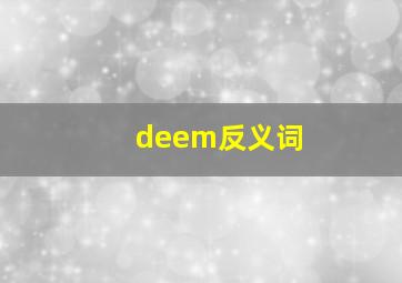 deem反义词