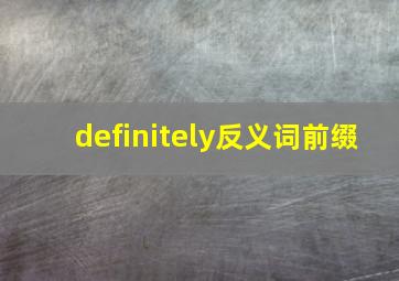 definitely反义词前缀