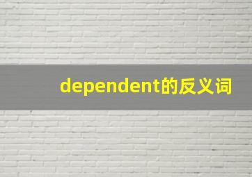 dependent的反义词