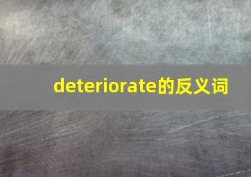 deteriorate的反义词