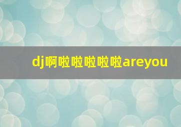 dj啊啦啦啦啦啦areyou