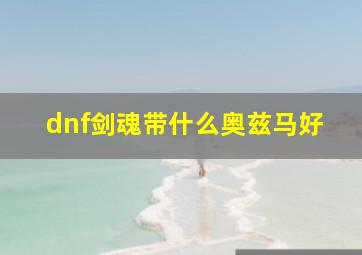 dnf剑魂带什么奥兹马好