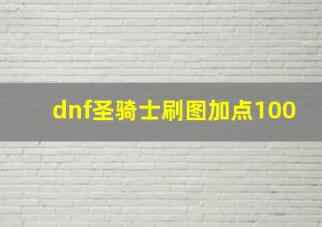 dnf圣骑士刷图加点100