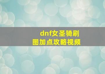 dnf女圣骑刷图加点攻略视频